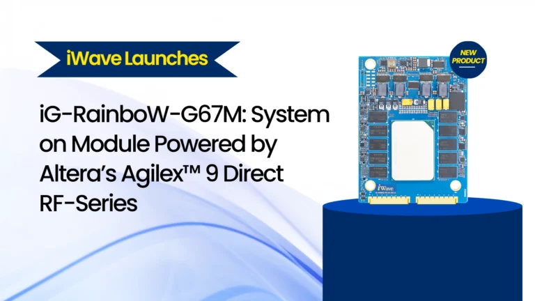 iWave Launches iG-RainboW-G67M: System on Module Powered by Altera’s Agilex™ 9 Direct RF-Series